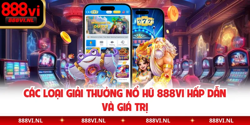 Các loại giải thưởng nổ hũ 888VI hấp dẫn và giá trị