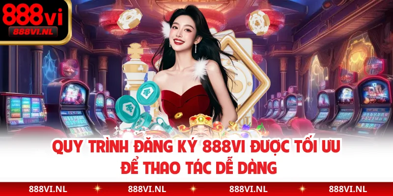 Quy trình đăng ký 888VI được tối ưu để thao tác dễ dàng