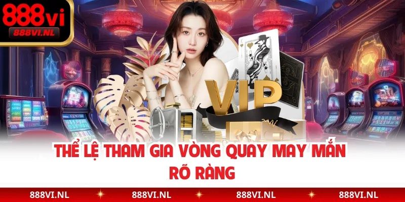 Thể lệ tham gia vòng quay may mắn rõ ràng