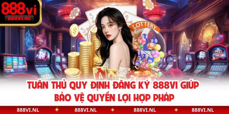 Tuân thủ quy định đăng ký 888VI giúp bảo vệ quyền lợi hợp pháp