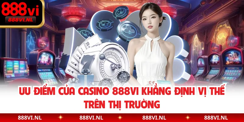 Ưu điểm của Casino 888VI khẳng định vị thế trên thị trường